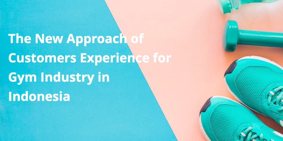 The New Approach of Customers Experience for Gym Industry in Indonesia The New Approach of Customers Experience for Gym Industry in Indonesia